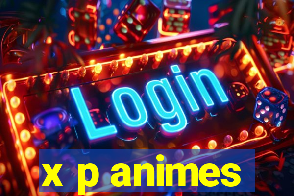 x p animes